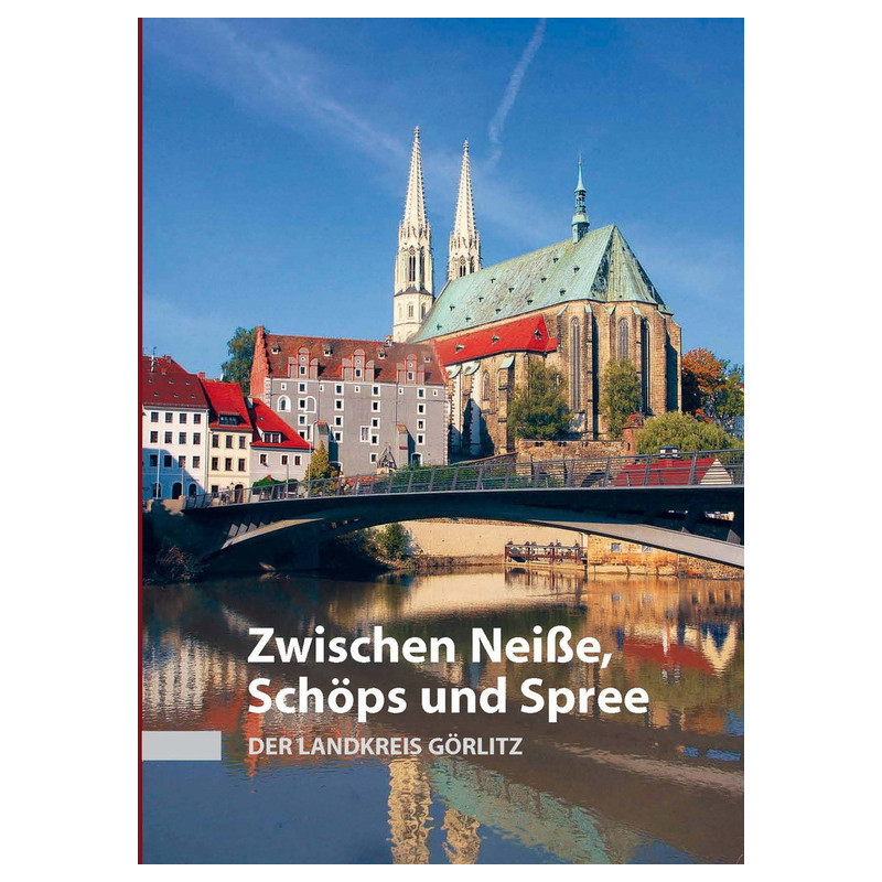 Zwischen Neiße, Schöps und Spree. Der Landkreis Görlitz